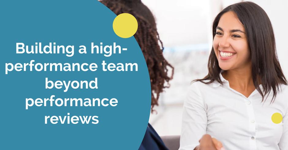 Building a high-performance team beyond performance reviews